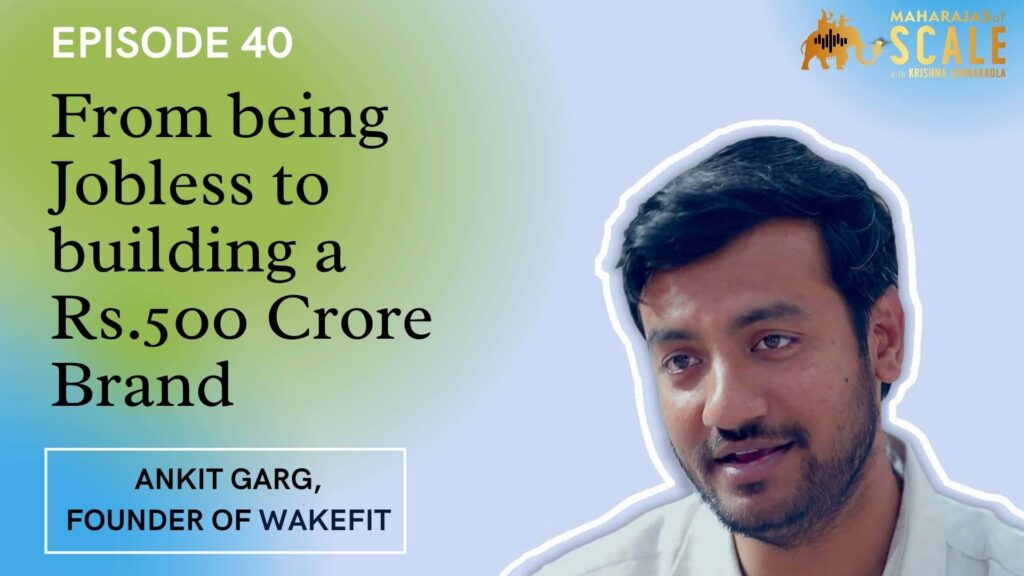 Cover Image for Episode 40: From being Jobless to building a Rs.500 Crore Revenues Brand - How Ankit Garg is building Wakefit